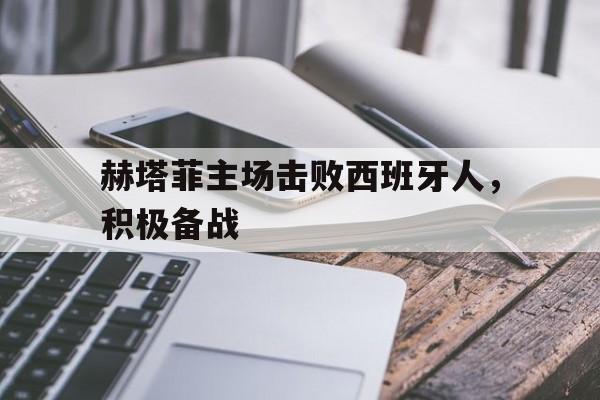 赫塔菲主场击败西班牙人，积极备战()